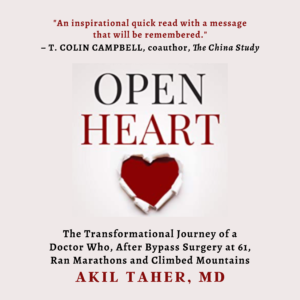 Open Heart - The Transformational Journey of a Doctor Who, After Bypass Surgery at 61, Ran Marathons and Climbed Mountains by Akil Taher, MD